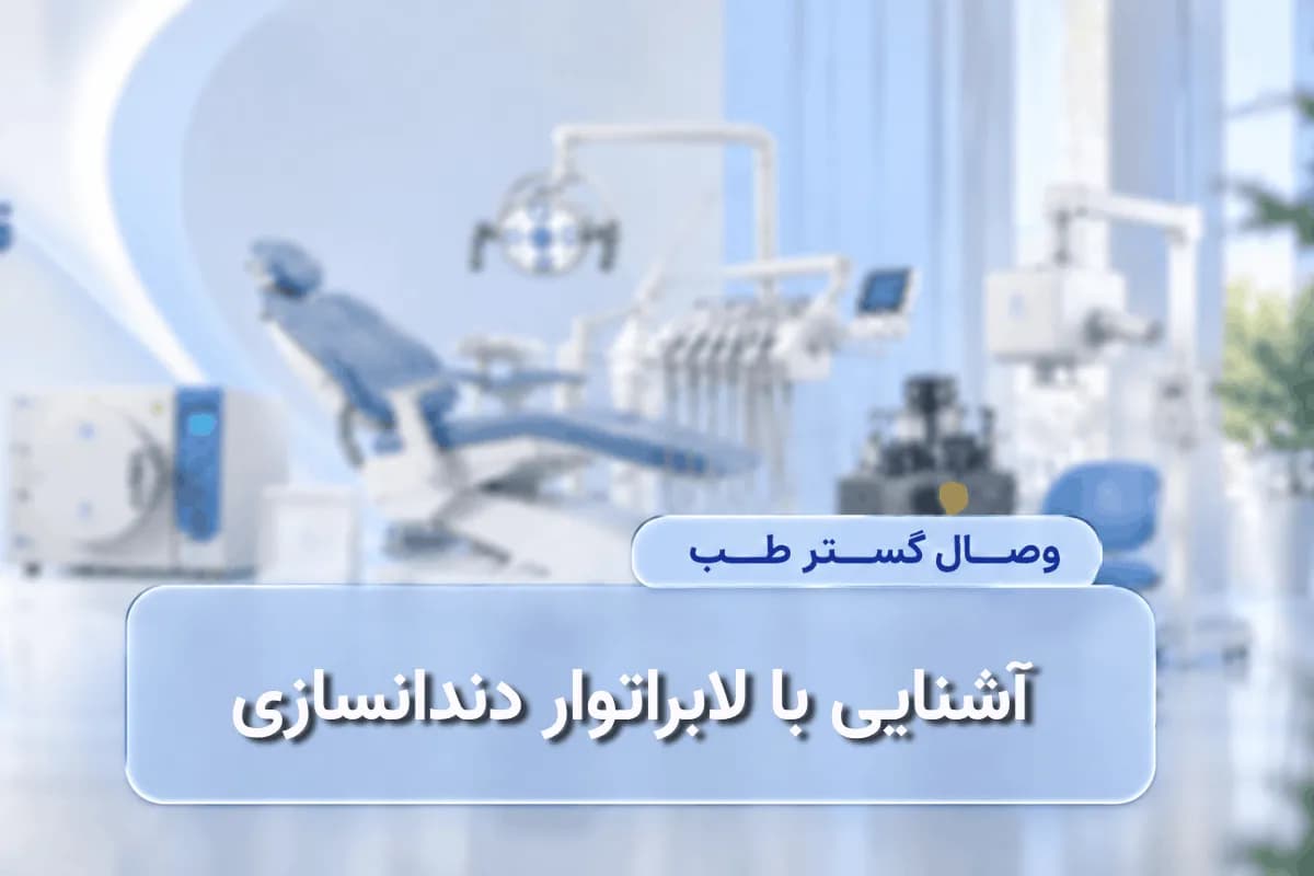 آشنایی با لابراتوار دندانسازی؛ معرفی تجهیزات، مراحل ساخت دندان و انواع پروتز